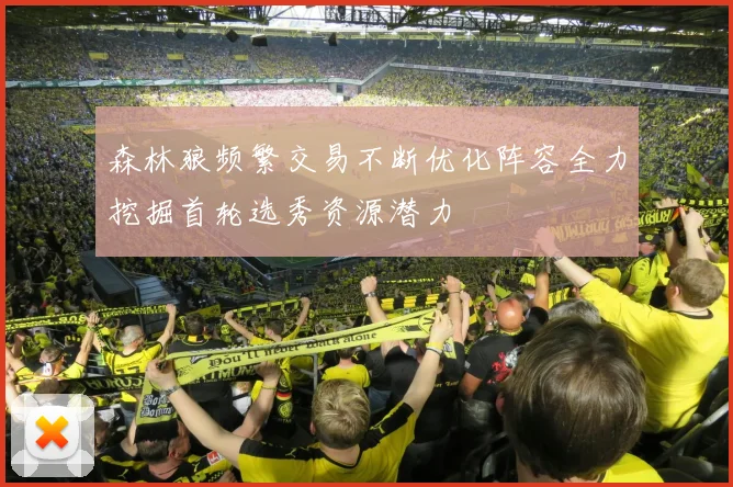 森林狼频繁交易不断优化阵容全力挖掘首轮选秀资源潜力